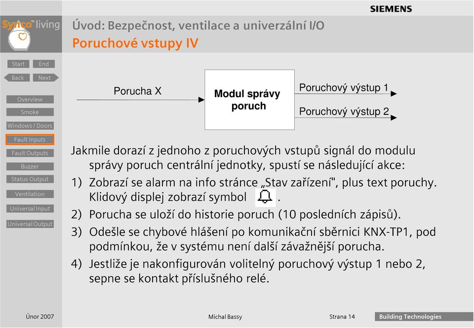 Klidový displej zobrazí symbol. 2) Porucha se uloží do historie poruch (10 posledních zápisů).