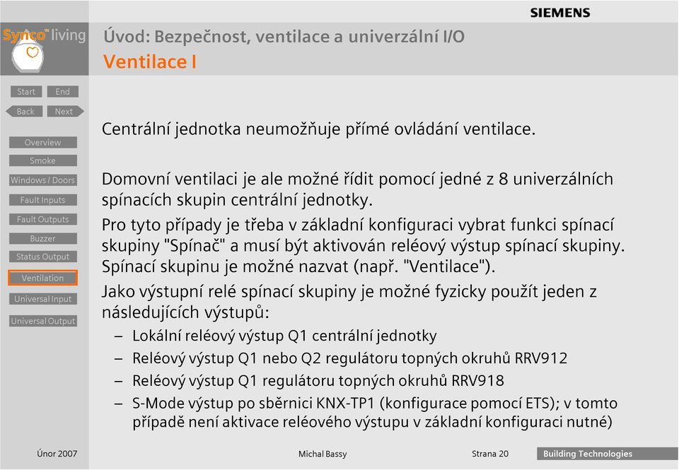 Jako výstupní relé spínací skupiny je možné fyzicky použít jeden z následujících výstupů: Lokální reléový výstup Q1 centrální jednotky Reléový výstup Q1 nebo Q2 regulátoru topných okruhů RRV912