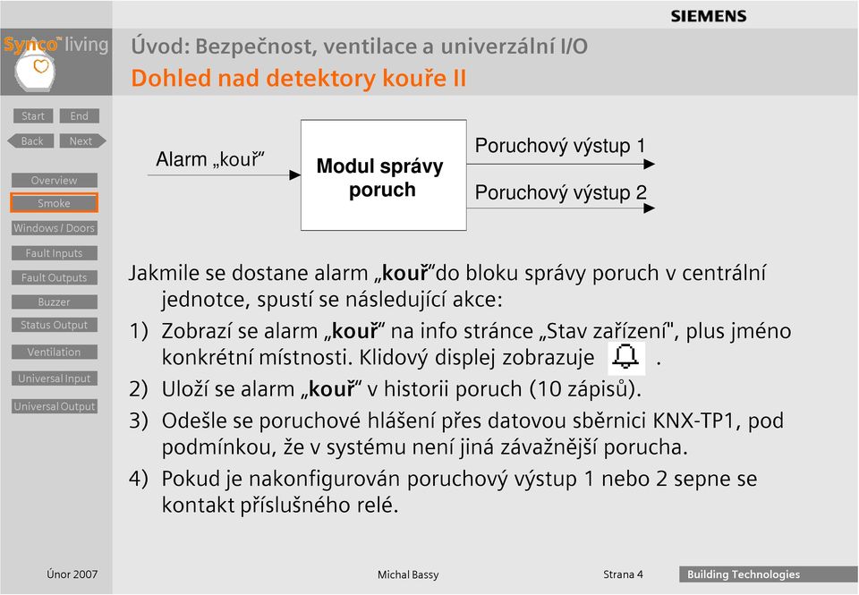 Klidový displej zobrazuje. 2) Uloží se alarm kouř v historii poruch (10 zápisů).