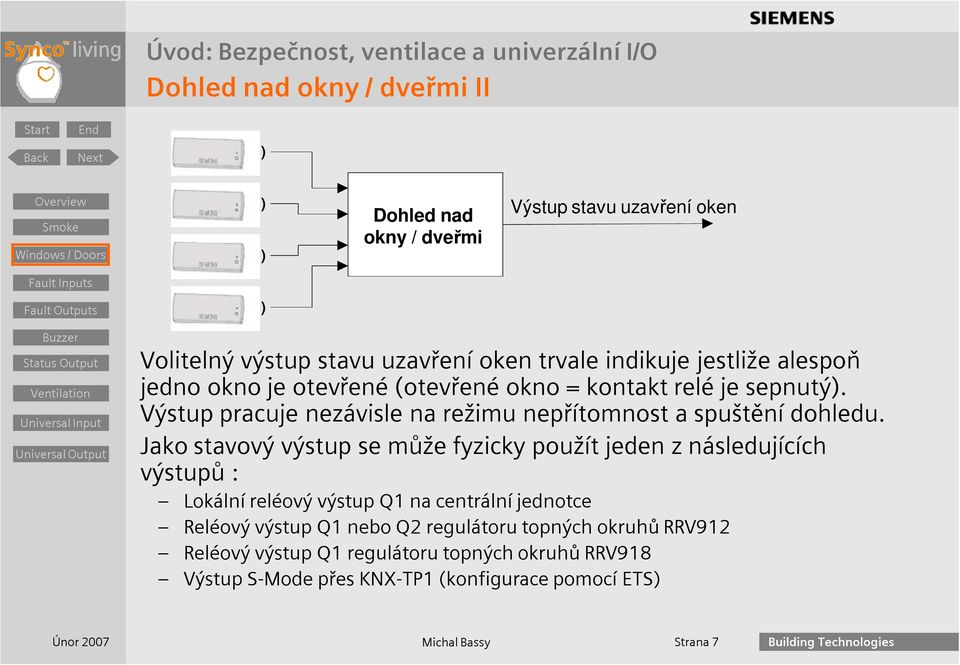 Jako stavový výstup se může fyzicky použít jeden z následujících výstupů : Lokální reléový výstup Q1 na centrální jednotce Reléový výstup Q1 nebo Q2