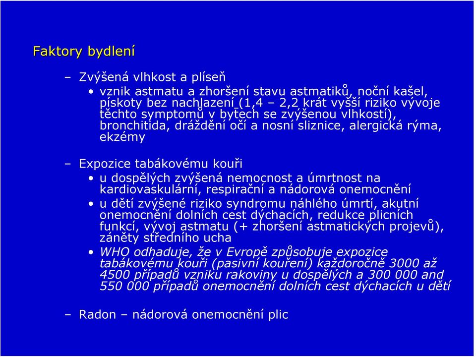 u dětí zvýšené riziko syndromu náhlého úmrtí, akutní onemocnění dolních cest dýchacích, redukce plicních funkcí, vývoj astmatu (+ zhoršení astmatických projevů), záněty středního ucha WHO odhaduje,