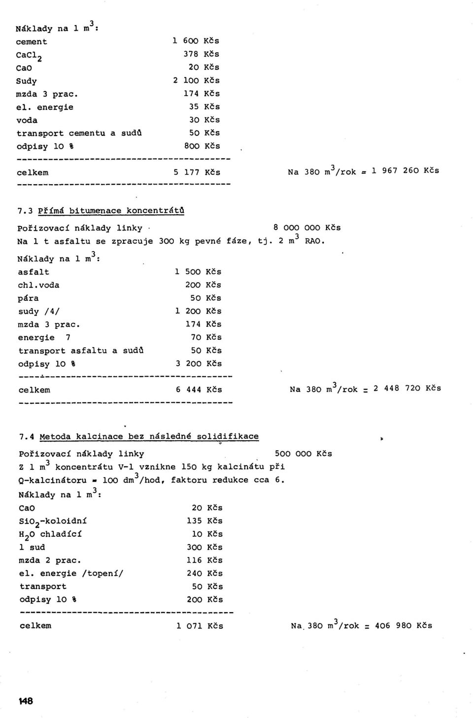 Přímá bitumenace koncentrátů P o řizo v ací náklady lin k y 8 000 000 Kčs Na 1 t a s fa ltu se zpracuje 00 kg pevné fá z e, t j. 2 m RAO. N áklady na 1 m : a s f a lt c h l.