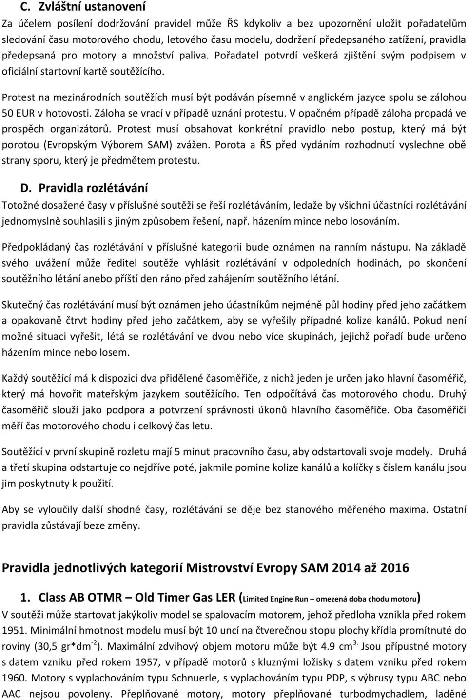 Protest na mezinárodních soutěžích musí být podáván písemně v anglickém jazyce spolu se zálohou 50 EUR v hotovosti. Záloha se vrací v případě uznání protestu.