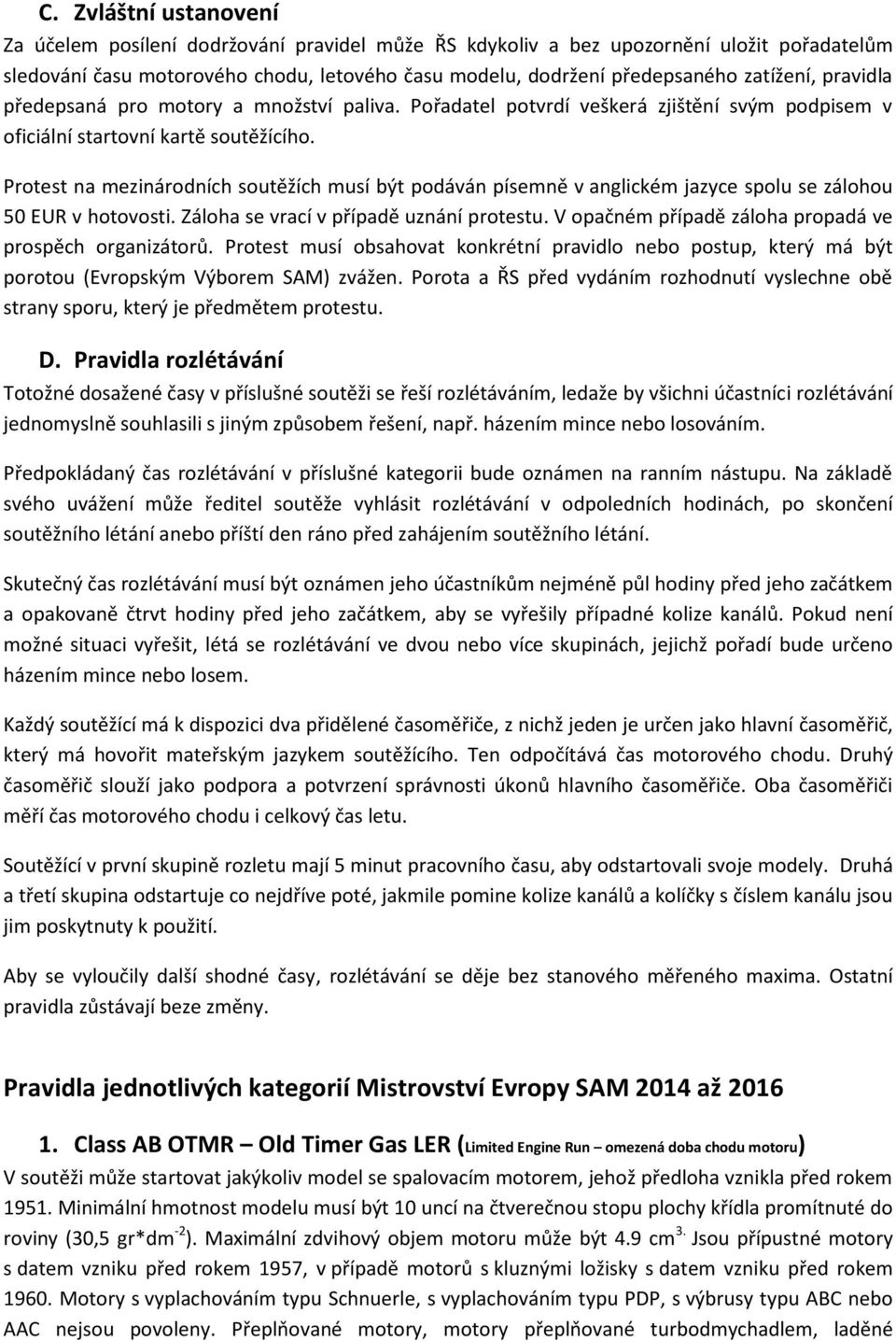 Protest na mezinárodních soutěžích musí být podáván písemně v anglickém jazyce spolu se zálohou 50 EUR v hotovosti. Záloha se vrací v případě uznání protestu.