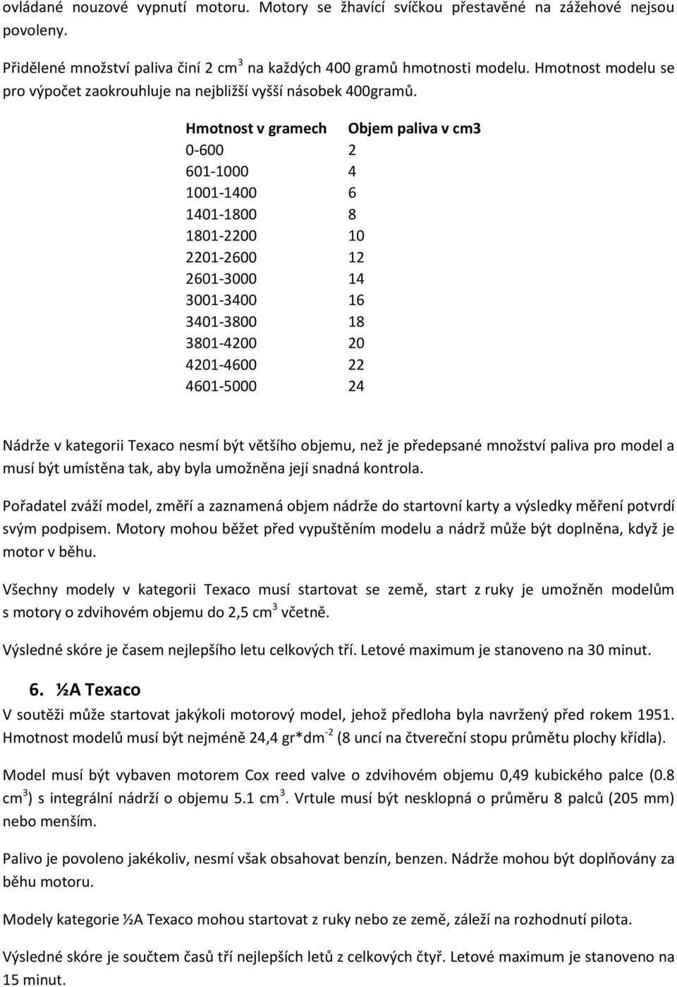 Hmotnost v gramech Objem paliva v cm3 0-600 2 601-1000 4 1001-1400 6 1401-1800 8 1801-2200 10 2201-2600 12 2601-3000 14 3001-3400 16 3401-3800 18 3801-4200 20 4201-4600 22 4601-5000 24 Nádrže v