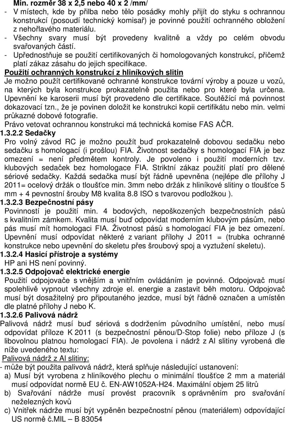 - Upřednostňuje se použití certifikovaných či homologovaných konstrukcí, přičemž platí zákaz zásahu do jejich specifikace.