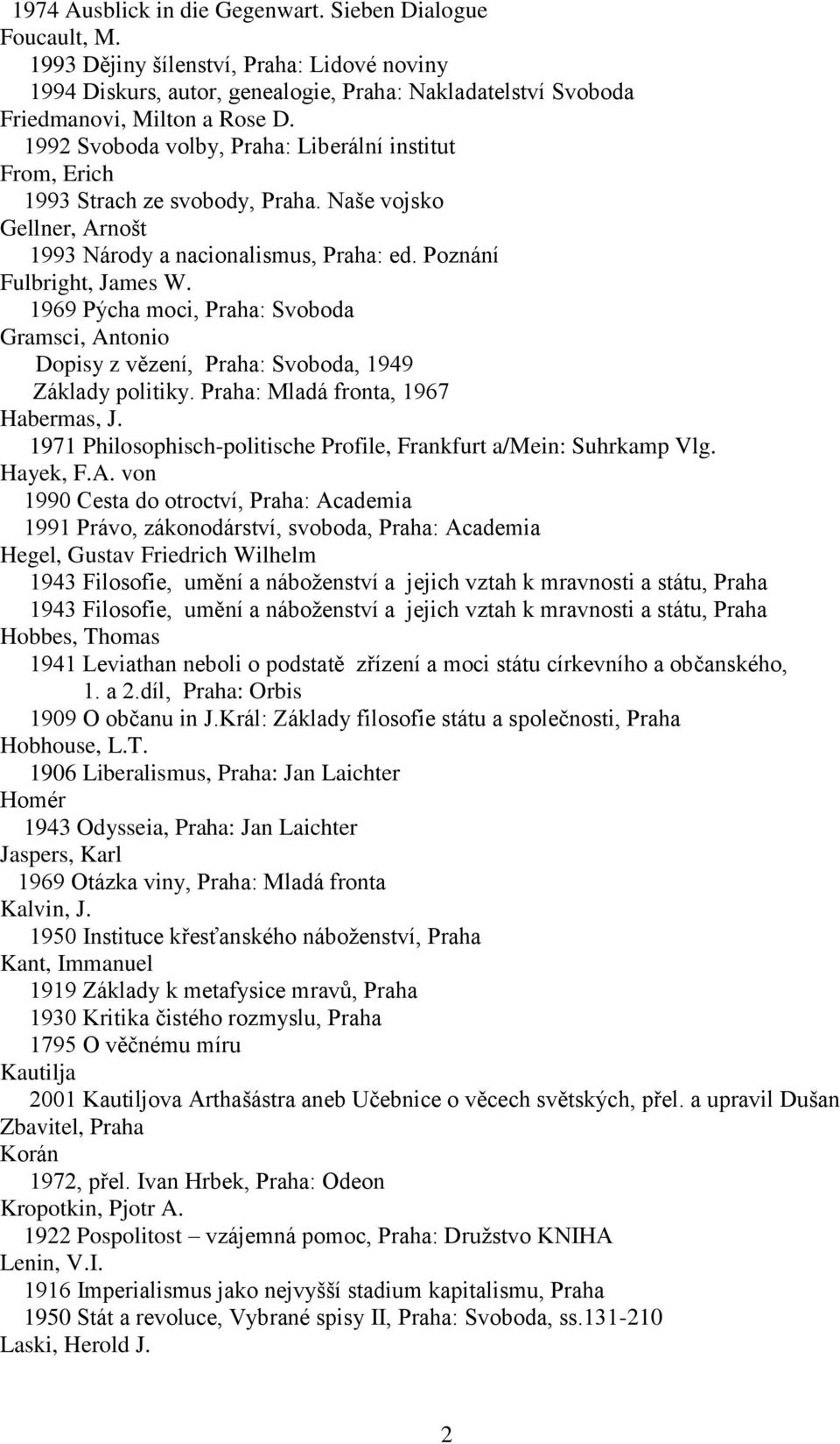 1969 Pýcha moci, Praha: Svoboda Gramsci, Antonio Dopisy z vězení, Praha: Svoboda, 1949 Základy politiky. Praha: Mladá fronta, 1967 Habermas, J.
