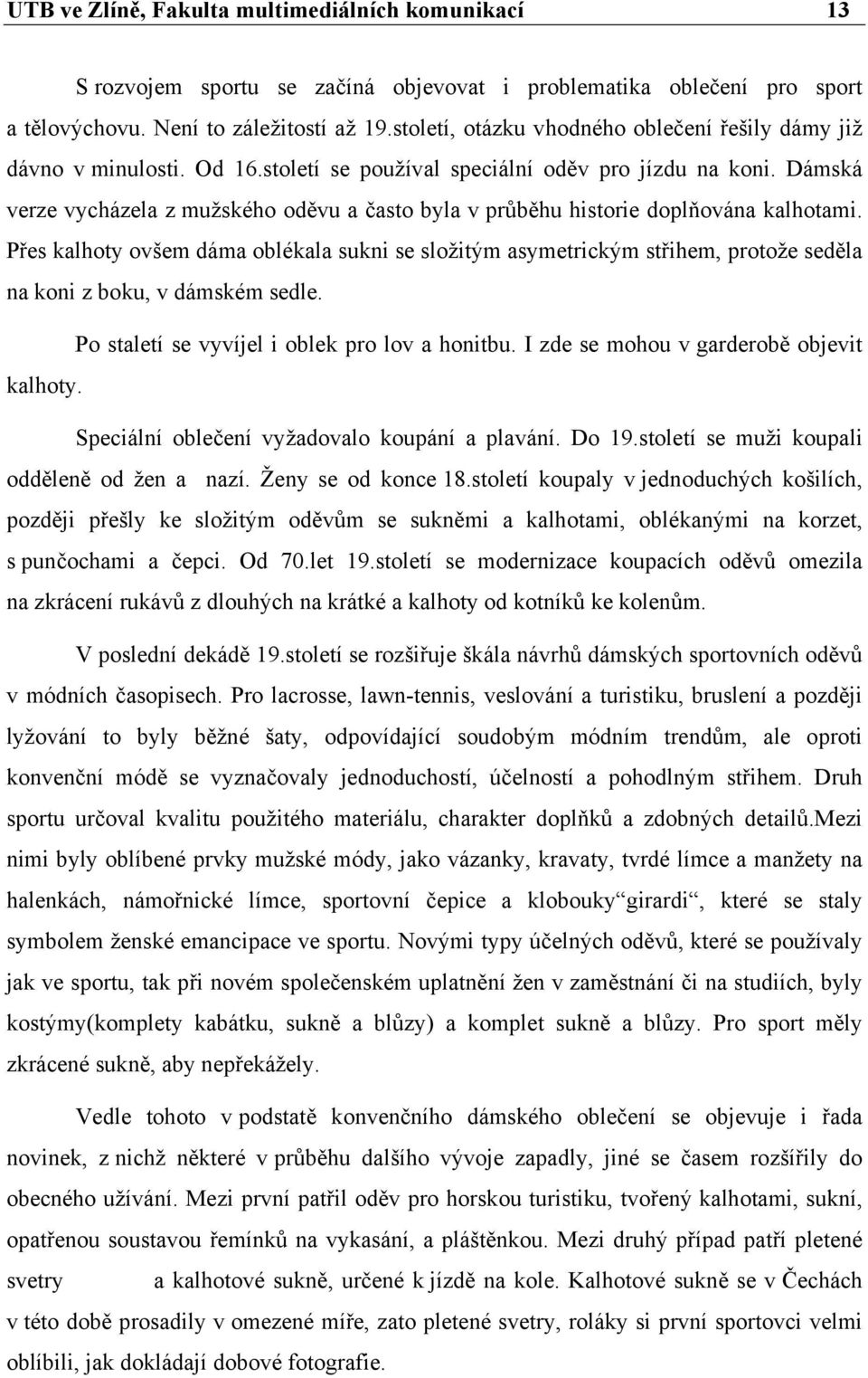 Dámská verze vycházela z mužského oděvu a často byla v průběhu historie doplňována kalhotami.