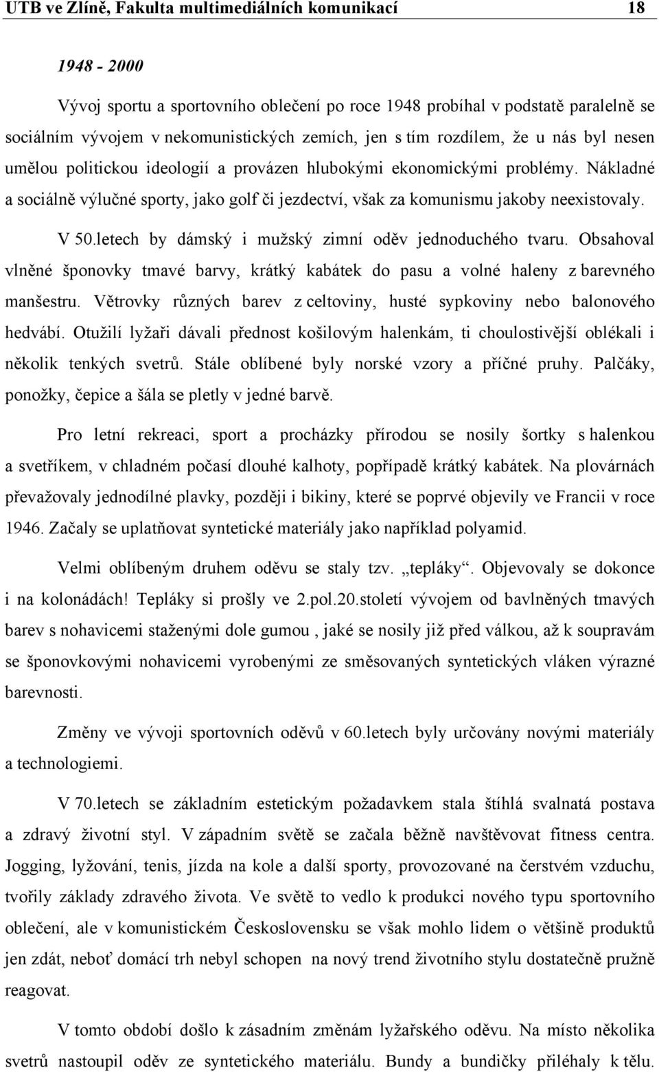 V 50.letech by dámský i mužský zimní oděv jednoduchého tvaru. Obsahoval vlněné šponovky tmavé barvy, krátký kabátek do pasu a volné haleny z barevného manšestru.
