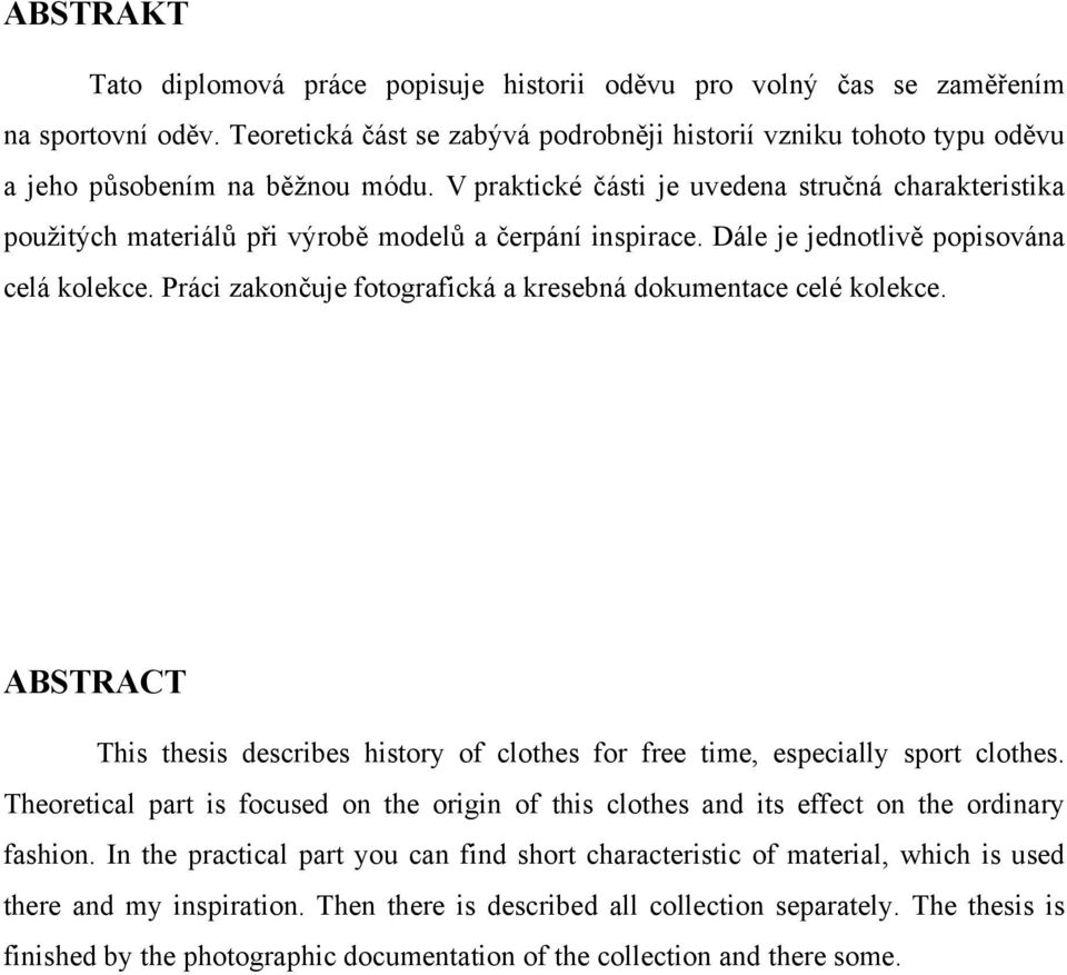 V praktické části je uvedena stručná charakteristika použitých materiálů při výrobě modelů a čerpání inspirace. Dále je jednotlivě popisována celá kolekce.