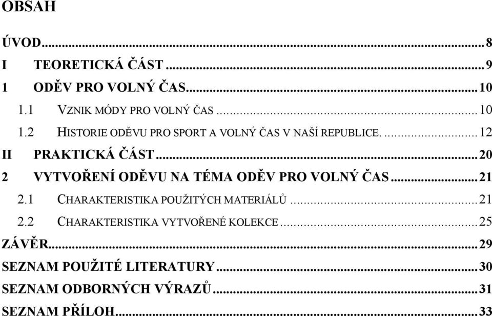 ...12 II PRAKTICKÁ ČÁST...20 2 VYTVOŘENÍ ODĚVU NA TÉMA ODĚV PRO VOLNÝ ČAS...21 2.