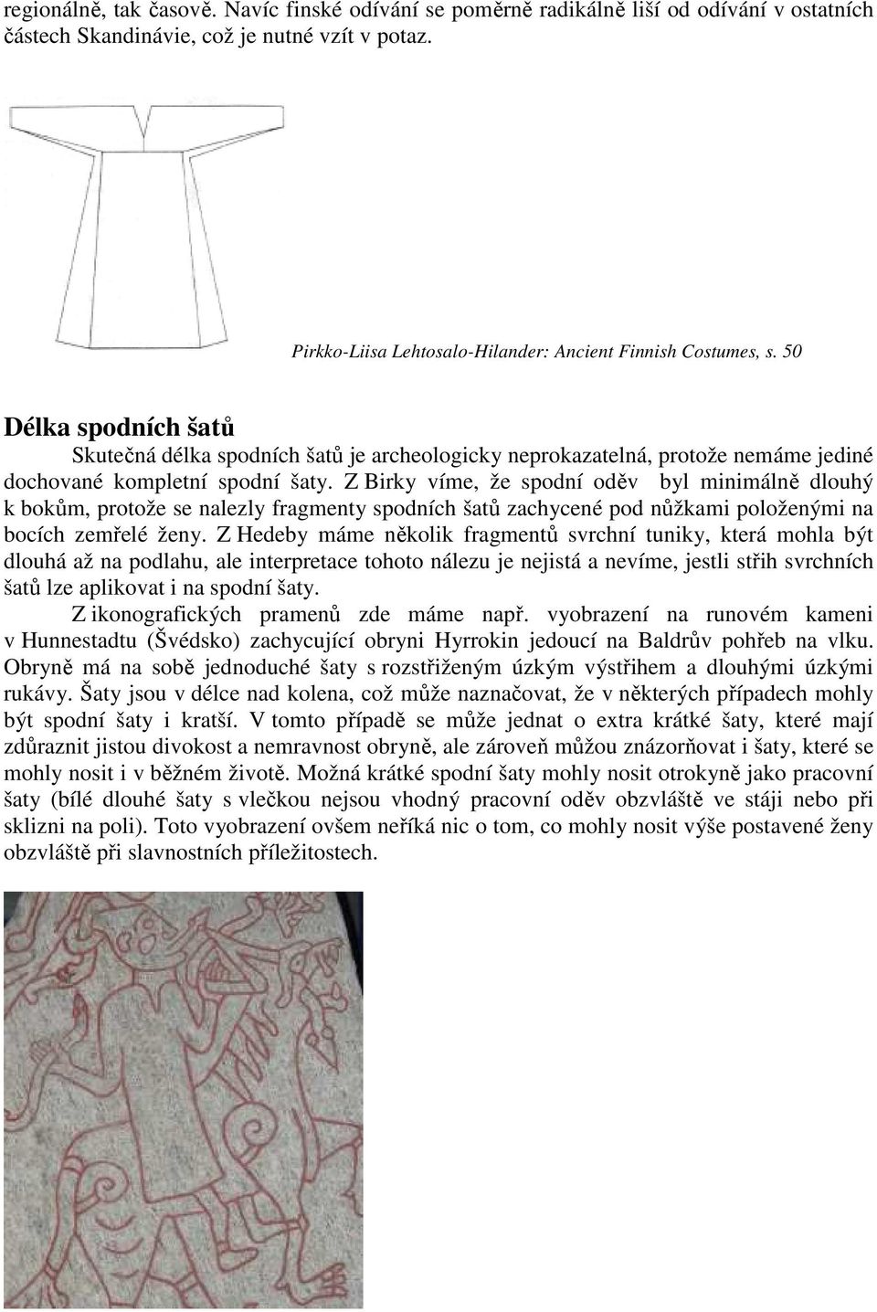 50 Délka spodních šatů Skutečná délka spodních šatů je archeologicky neprokazatelná, protože nemáme jediné dochované kompletní spodní šaty.