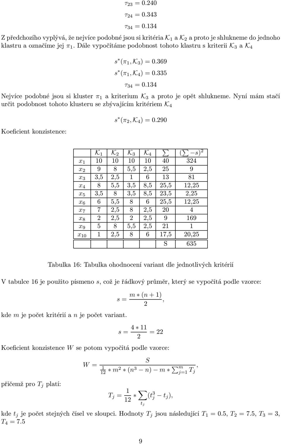 nynímámstačí určitpodobnosttohotoklusterusezbývajícímkritériem K 4 Koeficient konzistence: s (π 2, K 4 )=0.