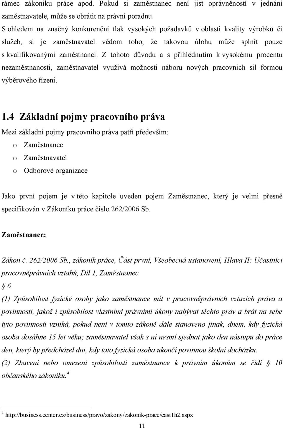 Z tohoto důvodu a s přihlédnutím k vysokému procentu nezaměstnanosti, zaměstnavatel vyuţívá moţnosti náboru nových pracovních sil formou výběrového řízení. 1.