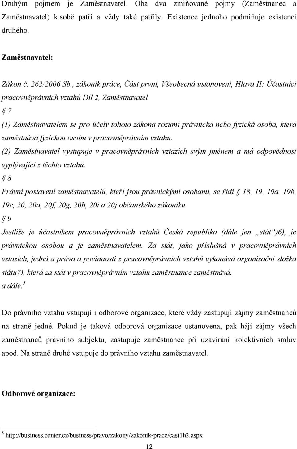 , zákoník práce, Část první, Všeobecná ustanovení, Hlava II: Účastníci pracovněprávních vztahů Díl 2, Zaměstnavatel 7 (1) Zaměstnavatelem se pro účely tohoto zákona rozumí právnická nebo fyzická