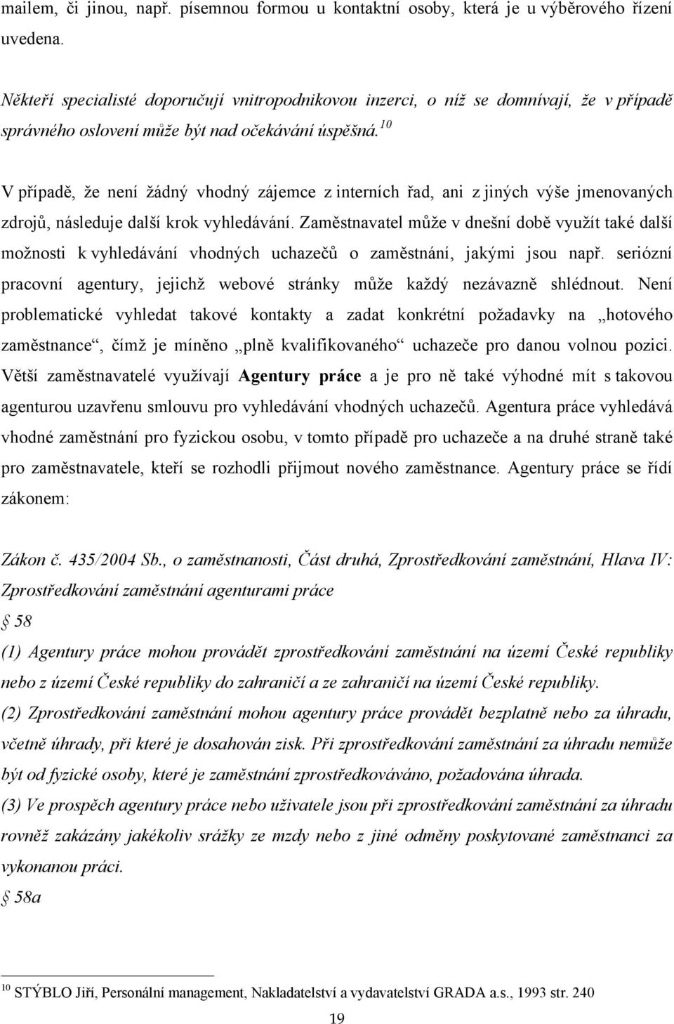 10 V případě, ţe není ţádný vhodný zájemce z interních řad, ani z jiných výše jmenovaných zdrojů, následuje další krok vyhledávání.