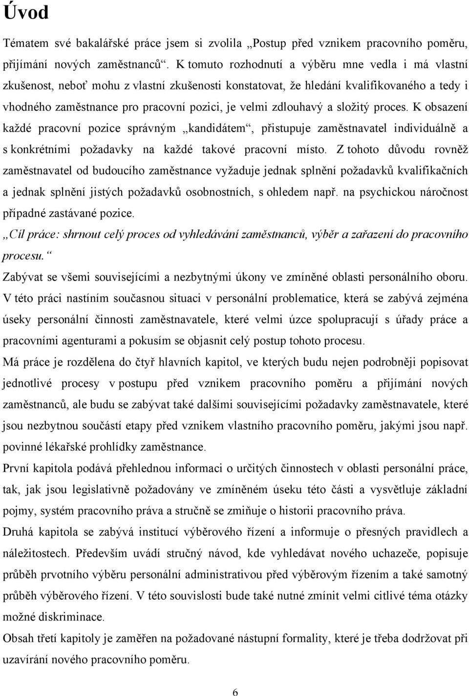 zdlouhavý a sloţitý proces. K obsazení kaţdé pracovní pozice správným kandidátem, přistupuje zaměstnavatel individuálně a s konkrétními poţadavky na kaţdé takové pracovní místo.