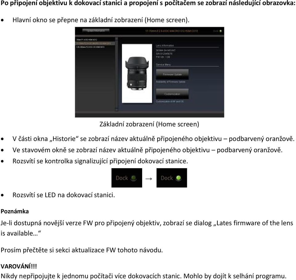 Ve stavovém okně se zobrazí název aktuálně připojeného objektivu podbarvený oranžově. Rozsvítí se kontrolka signalizující připojení dokovací stanice. Rozsvítí se LED na dokovací stanici.