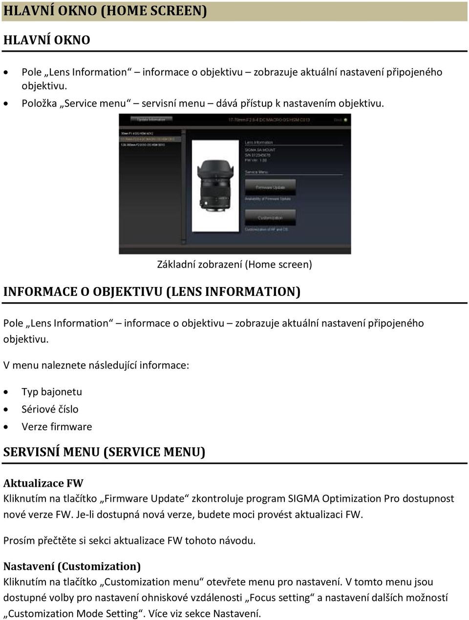 Základní zobrazení (Home screen) INFORMACE O OBJEKTIVU (LENS INFORMATION) Pole Lens Information informace o objektivu zobrazuje aktuální nastavení připojeného objektivu.