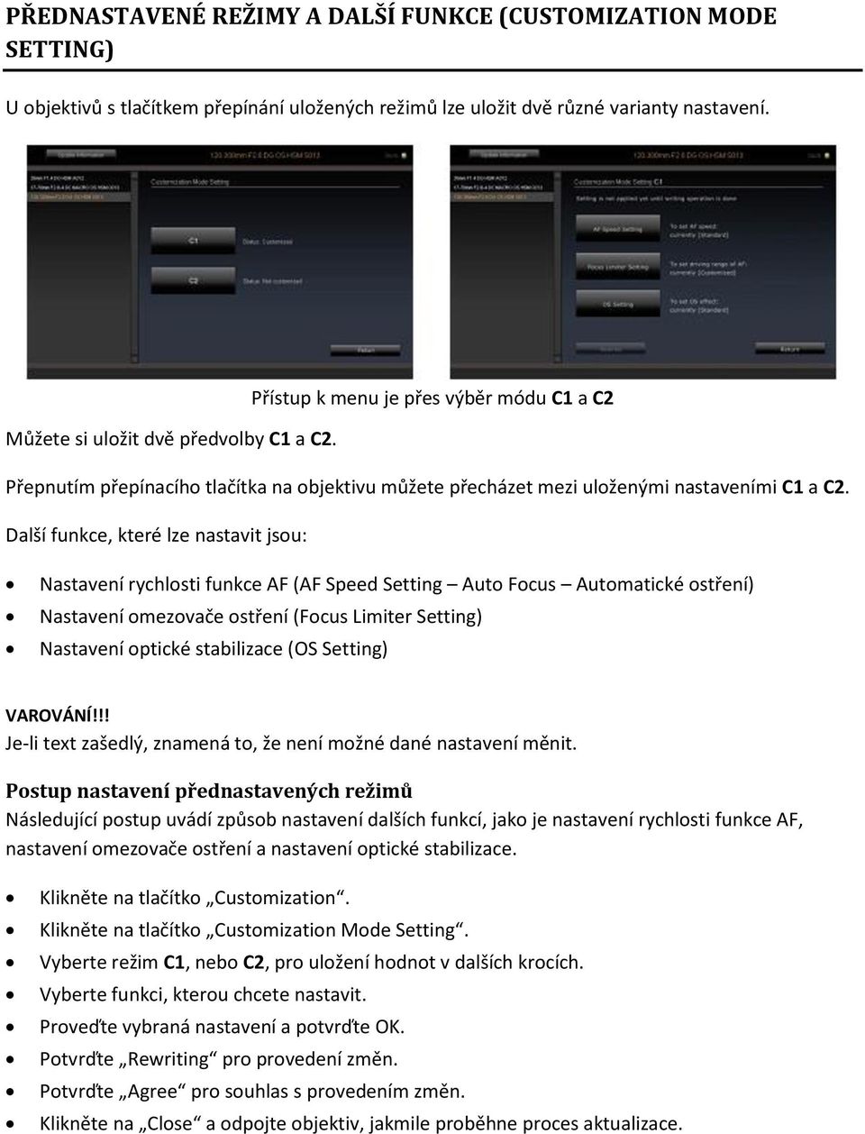 Další funkce, které lze nastavit jsou: Nastavení rychlosti funkce AF (AF Speed Setting Auto Focus Automatické ostření) Nastavení omezovače ostření (Focus Limiter Setting) Nastavení optické