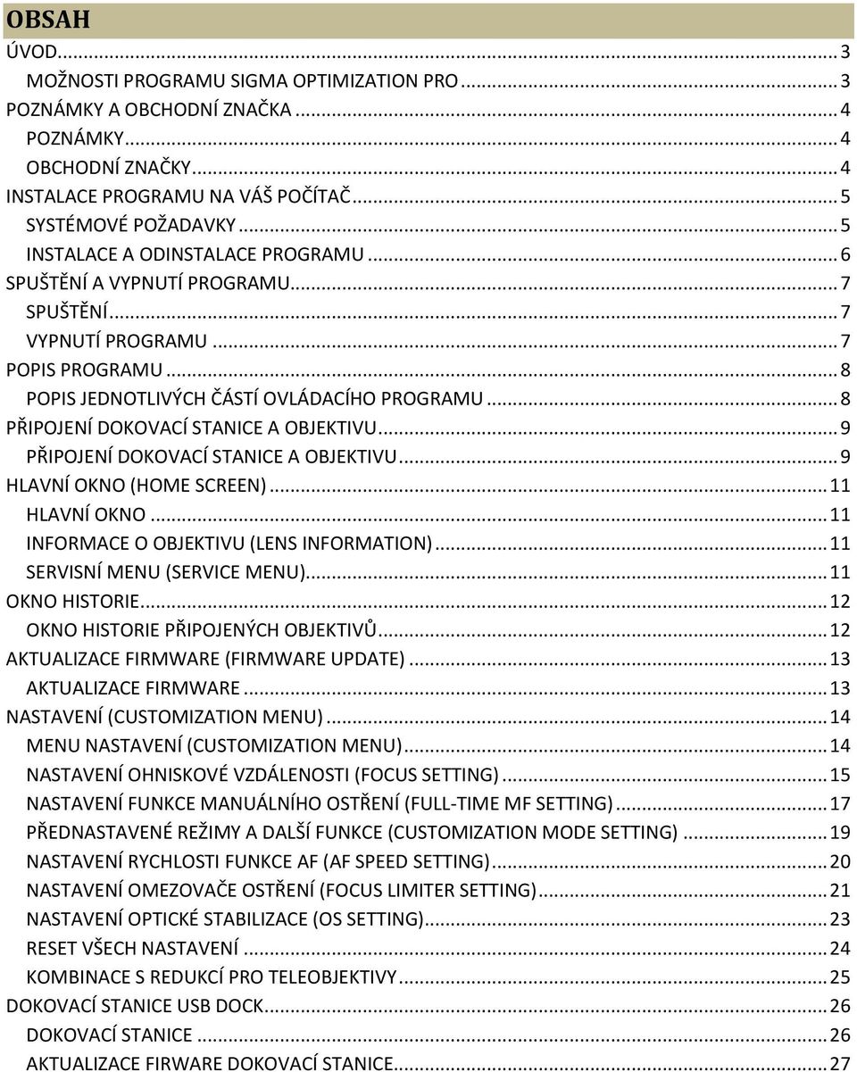 .. 8 PŘIPOJENÍ DOKOVACÍ STANICE A OBJEKTIVU... 9 PŘIPOJENÍ DOKOVACÍ STANICE A OBJEKTIVU... 9 HLAVNÍ OKNO (HOME SCREEN)... 11 HLAVNÍ OKNO... 11 INFORMACE O OBJEKTIVU (LENS INFORMATION).