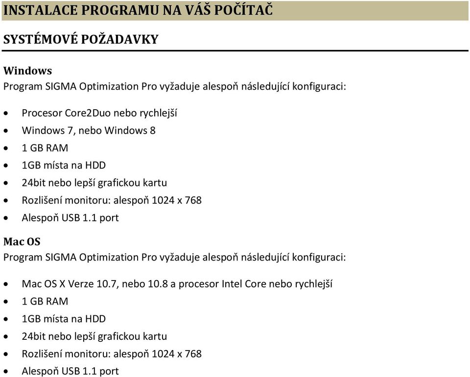 768 Alespoň USB 1.1 port Mac OS Program SIGMA Optimization Pro vyžaduje alespoň následující konfiguraci: Mac OS X Verze 10.7, nebo 10.