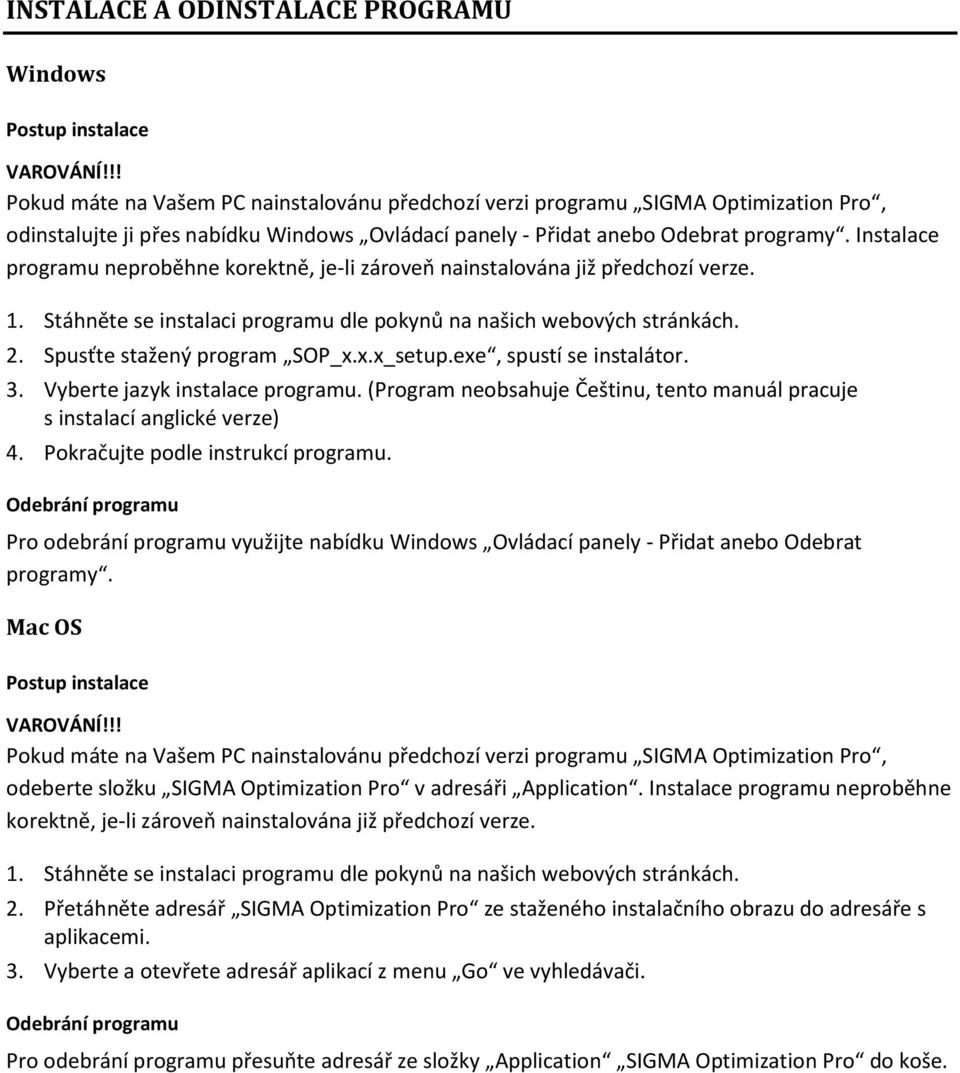 Spusťte stažený program SOP_x.x.x_setup.exe, spustí se instalátor. 3. Vyberte jazyk instalace programu. (Program neobsahuje Češtinu, tento manuál pracuje s instalací anglické verze) 4.