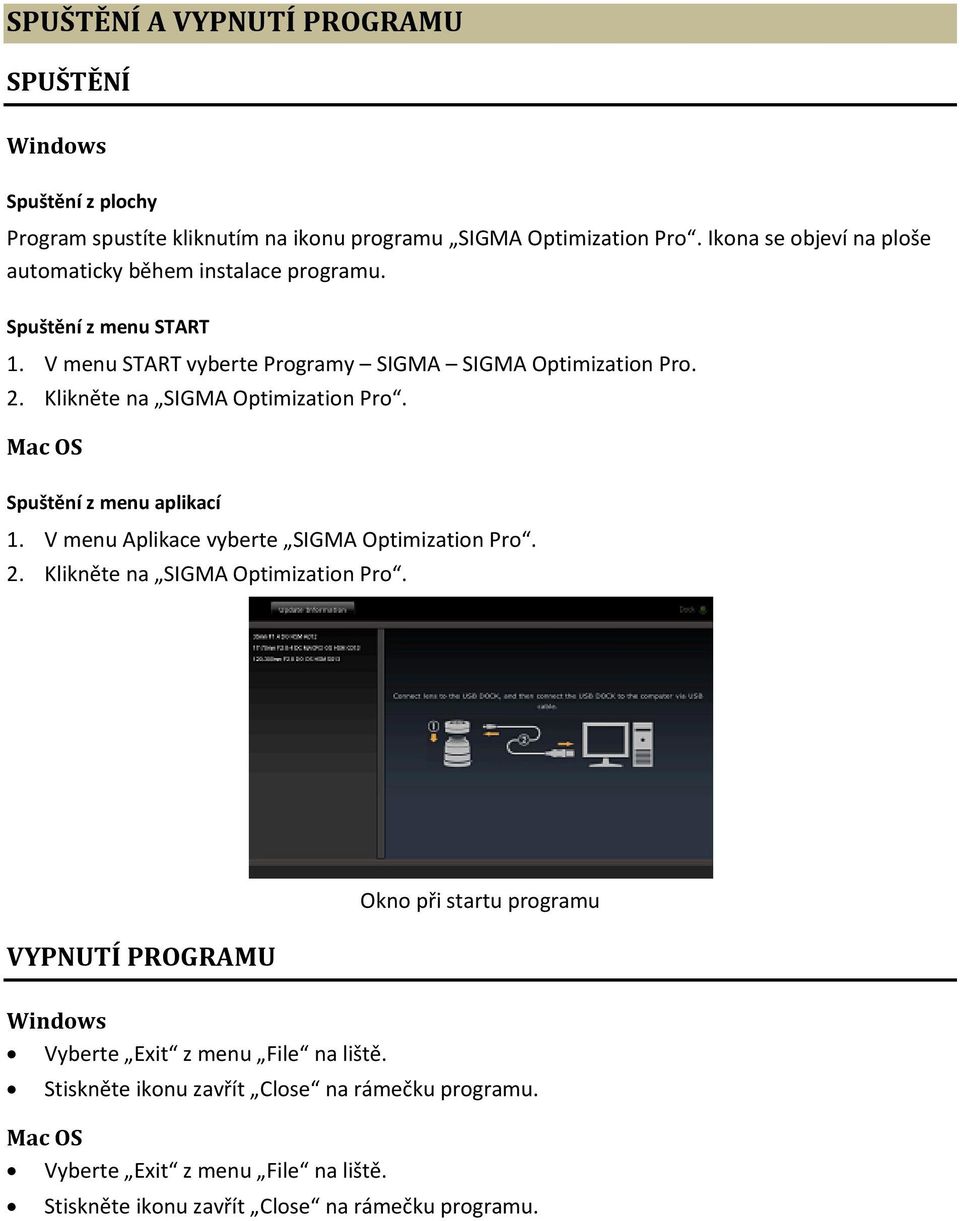 Klikněte na SIGMA Optimization Pro. Mac OS Spuštění z menu aplikací 1. V menu Aplikace vyberte SIGMA Optimization Pro. 2. Klikněte na SIGMA Optimization Pro.