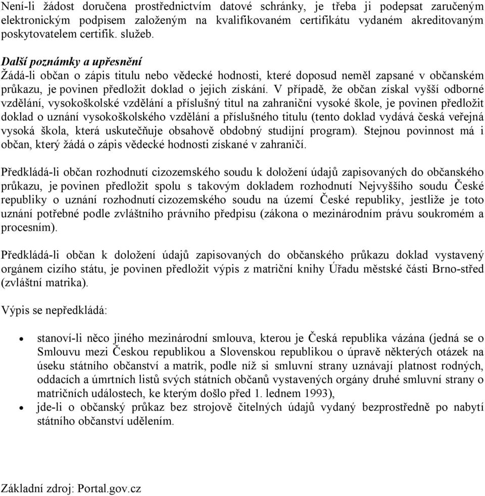 V případě, že občan získal vyšší odborné vzdělání, vysokoškolské vzdělání a příslušný titul na zahraniční vysoké škole, je povinen předložit doklad o uznání vysokoškolského vzdělání a příslušného