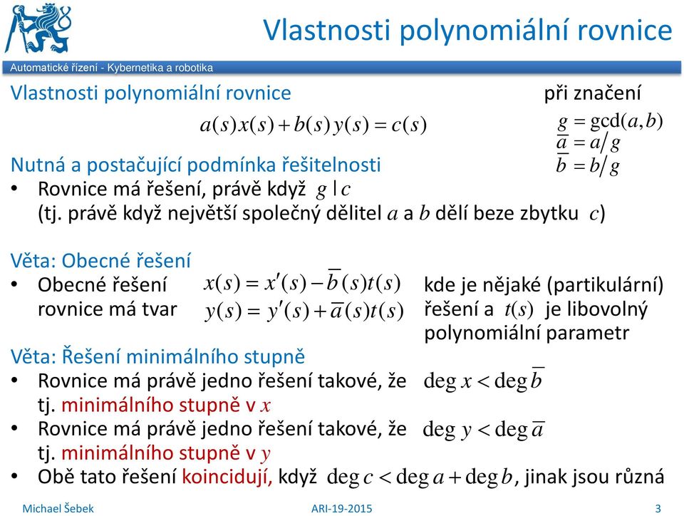 právě když největší společný dělitel a a b dělí beze zbytku c) Věta: Obecné řešení Obecné řešení xs () = x () s b()() sts kde je nějaké (partikulární) rovnice má tvar ys () = y () s +