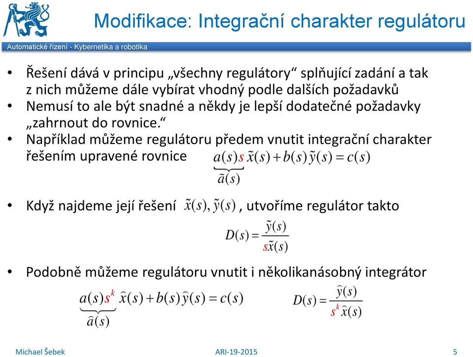 Například můžeme regulátoru předem vnutit integrační charakter řešením upravené rovnice as () s xs () + bsys () () = cs () as () Když najdeme její