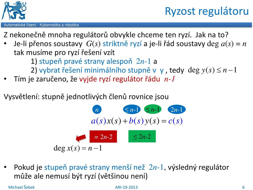 2) vybrat řešení minimálního stupně v y, tedy deg ys ( ) n 1 Tím je zaručeno, že vyjde ryzí regulátor řádu n-1 Vysvětlení: stupně jednotlivých