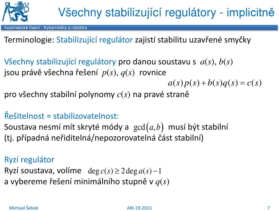 polynomy c(s) na pravé straně Řešitelnost = stabilizovatelnost: Soustava nesmí mít skryté módy a gcd ( ab, ) musí být stabilní (tj.