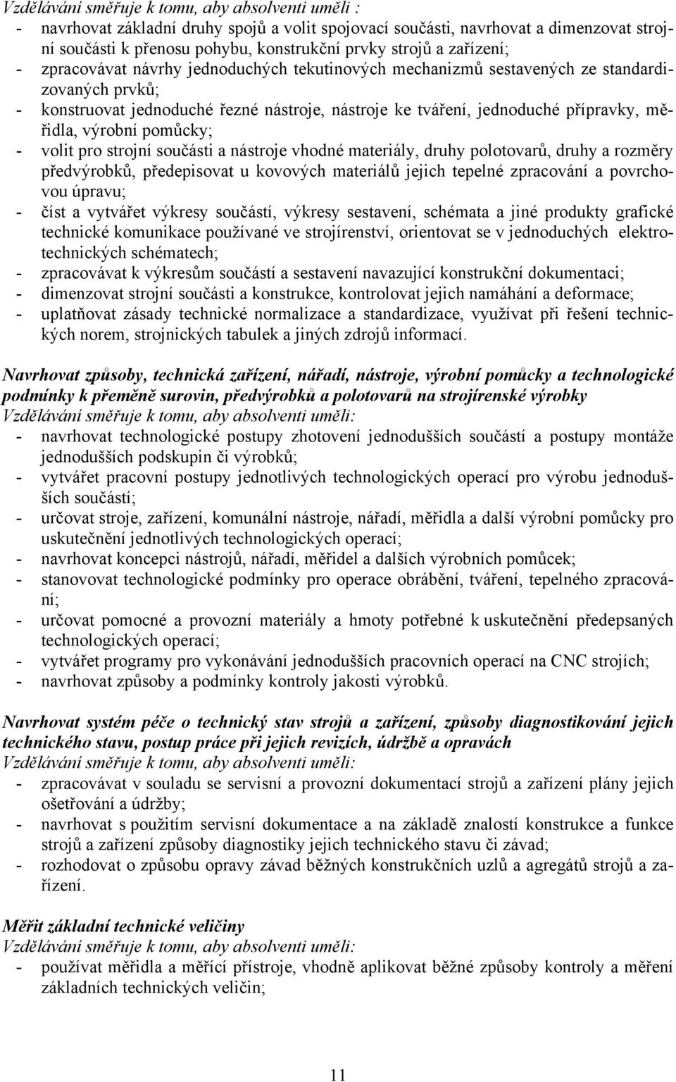 měřidla, výrobní pomůcky; - volit pro strojní součásti a nástroje vhodné materiály, druhy polotovarů, druhy a rozměry předvýrobků, předepisovat u kovových materiálů jejich tepelné zpracování a