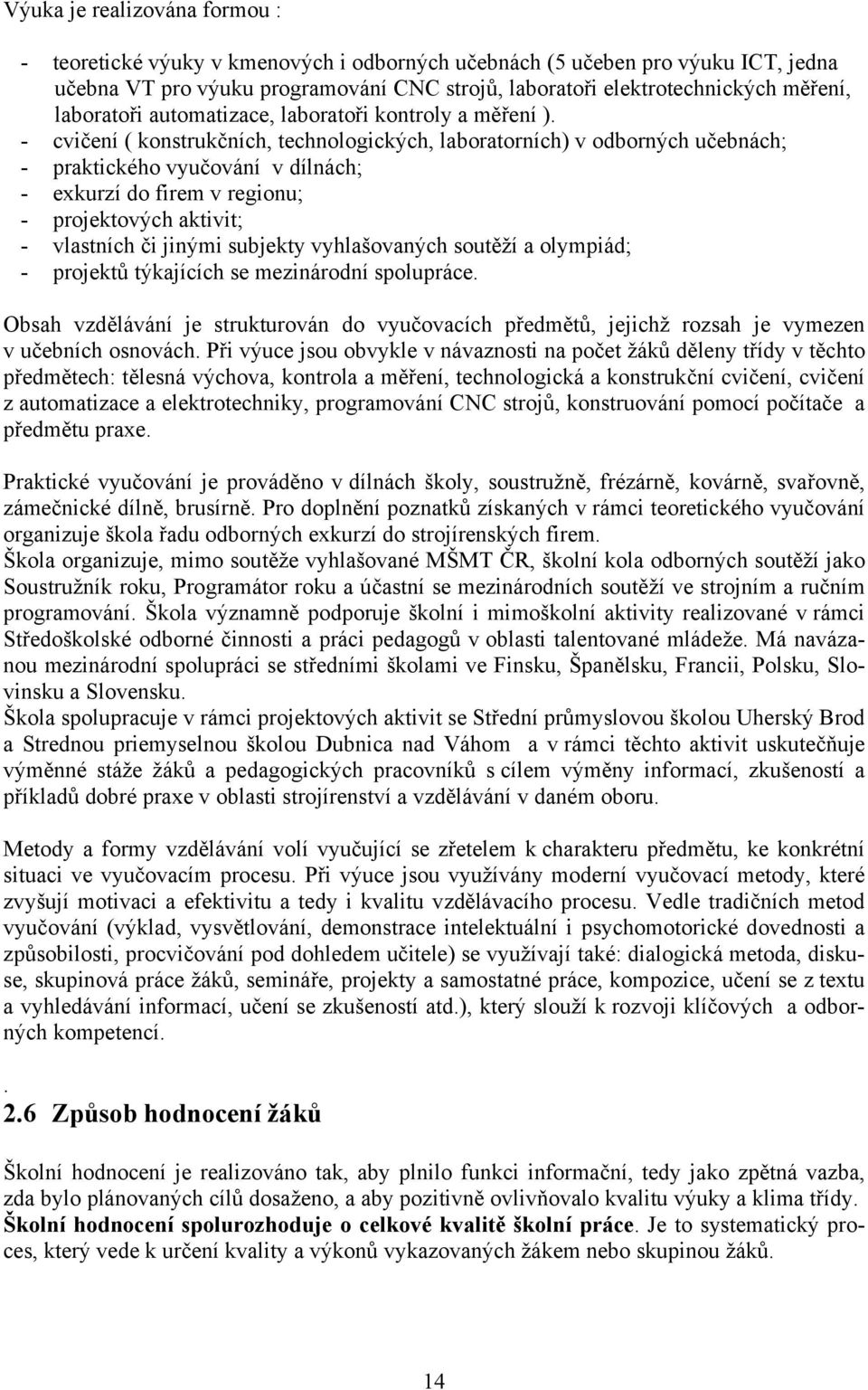 - cvičení ( konstrukčních, technologických, laboratorních) v odborných učebnách; - praktického vyučování v dílnách; - exkurzí do firem v regionu; - projektových aktivit; - vlastních či jinými