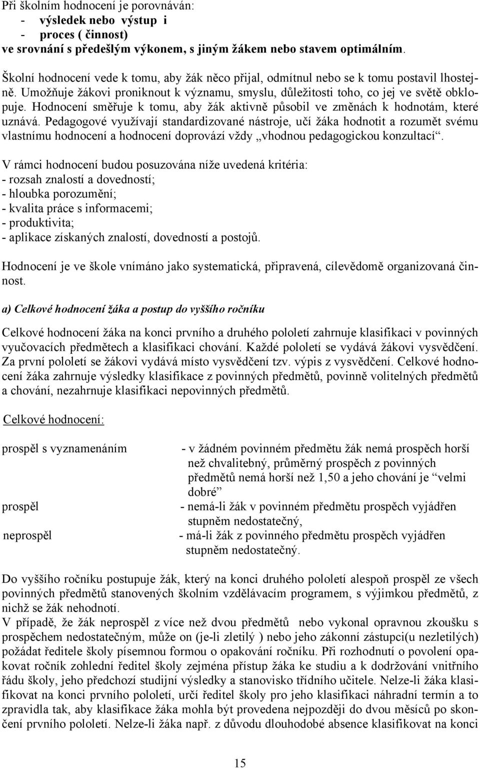 Hodnocení směřuje k tomu, aby žák aktivně působil ve změnách k hodnotám, které uznává.