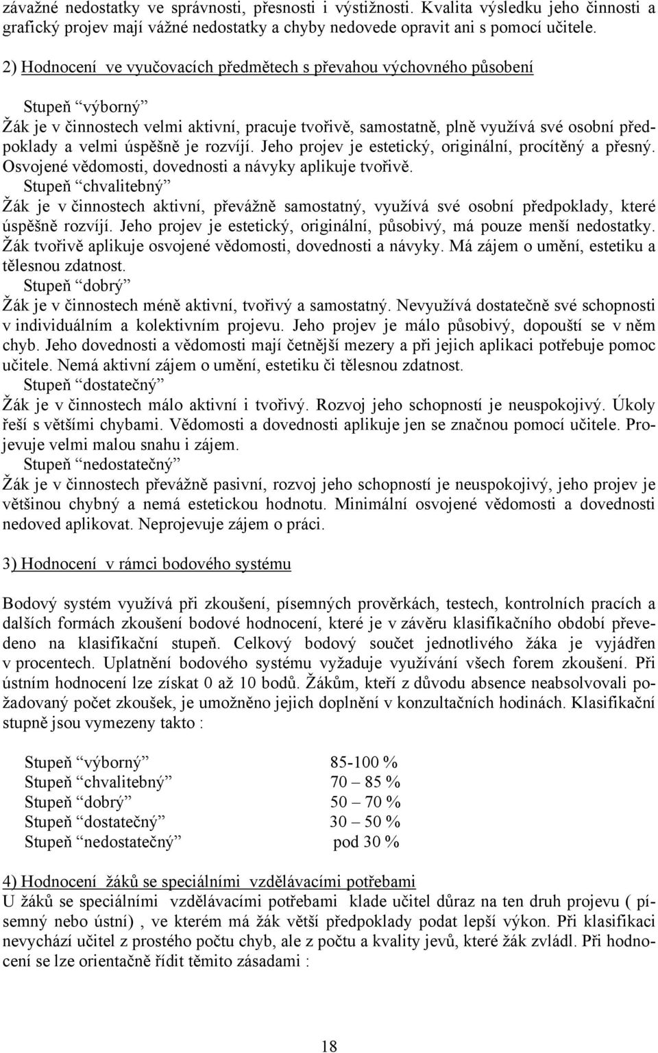 úspěšně je rozvíjí. Jeho projev je estetický, originální, procítěný a přesný. Osvojené vědomosti, dovednosti a návyky aplikuje tvořivě.