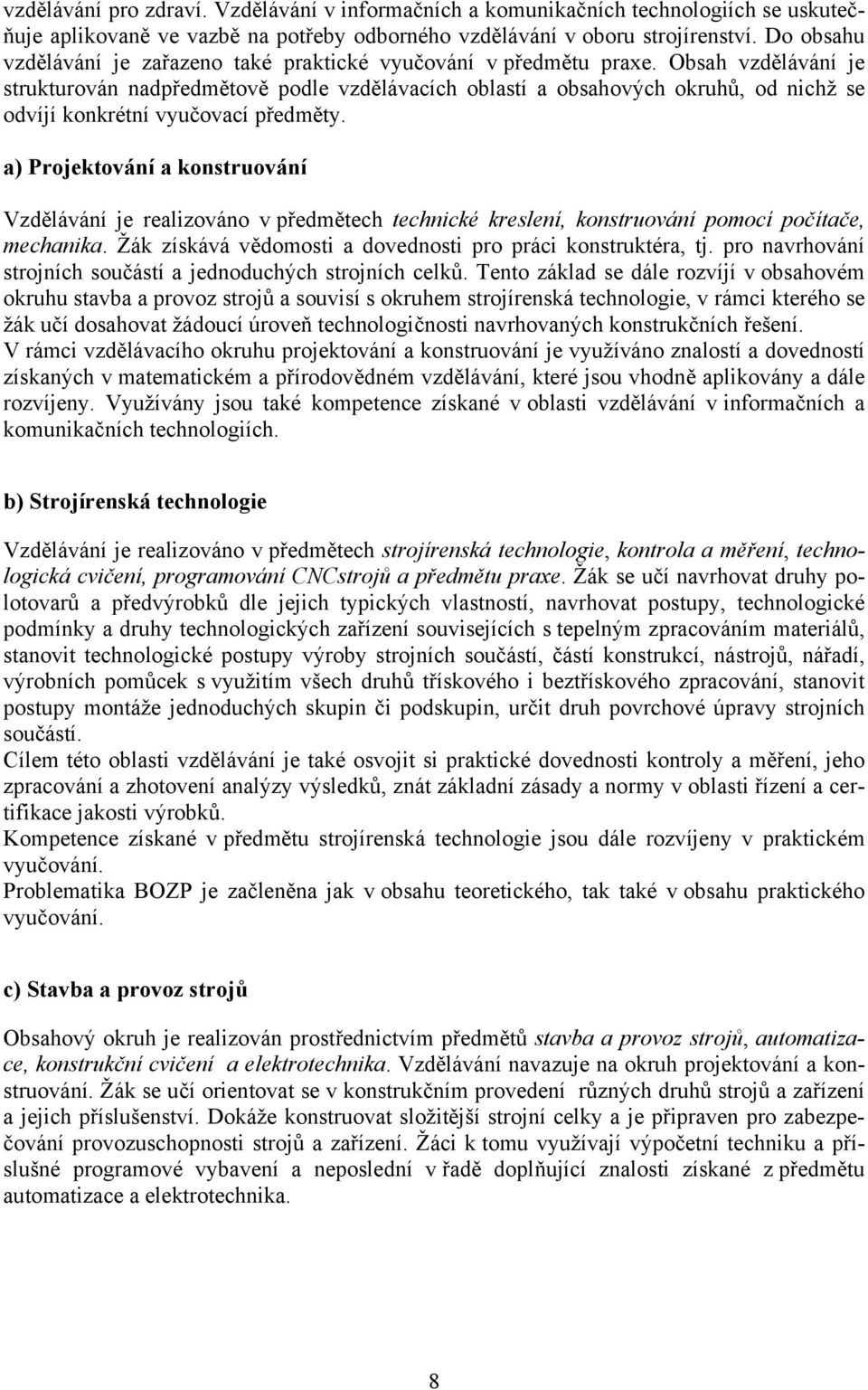 Obsah vzdělávání je strukturován nadpředmětově podle vzdělávacích oblastí a obsahových okruhů, od nichž se odvíjí konkrétní vyučovací předměty.