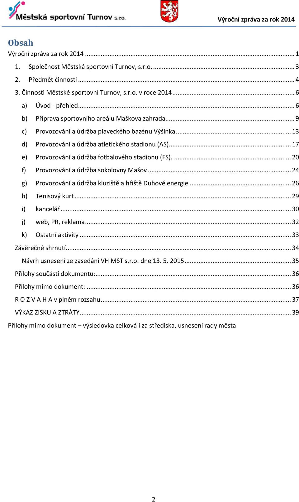 .. 17 e) Provozování a údržba fotbalového stadionu (FS).... 20 f) Provozování a údržba sokolovny Mašov... 24 g) Provozování a údržba kluziště a hřiště Duhové energie... 26 h) Tenisový kurt.