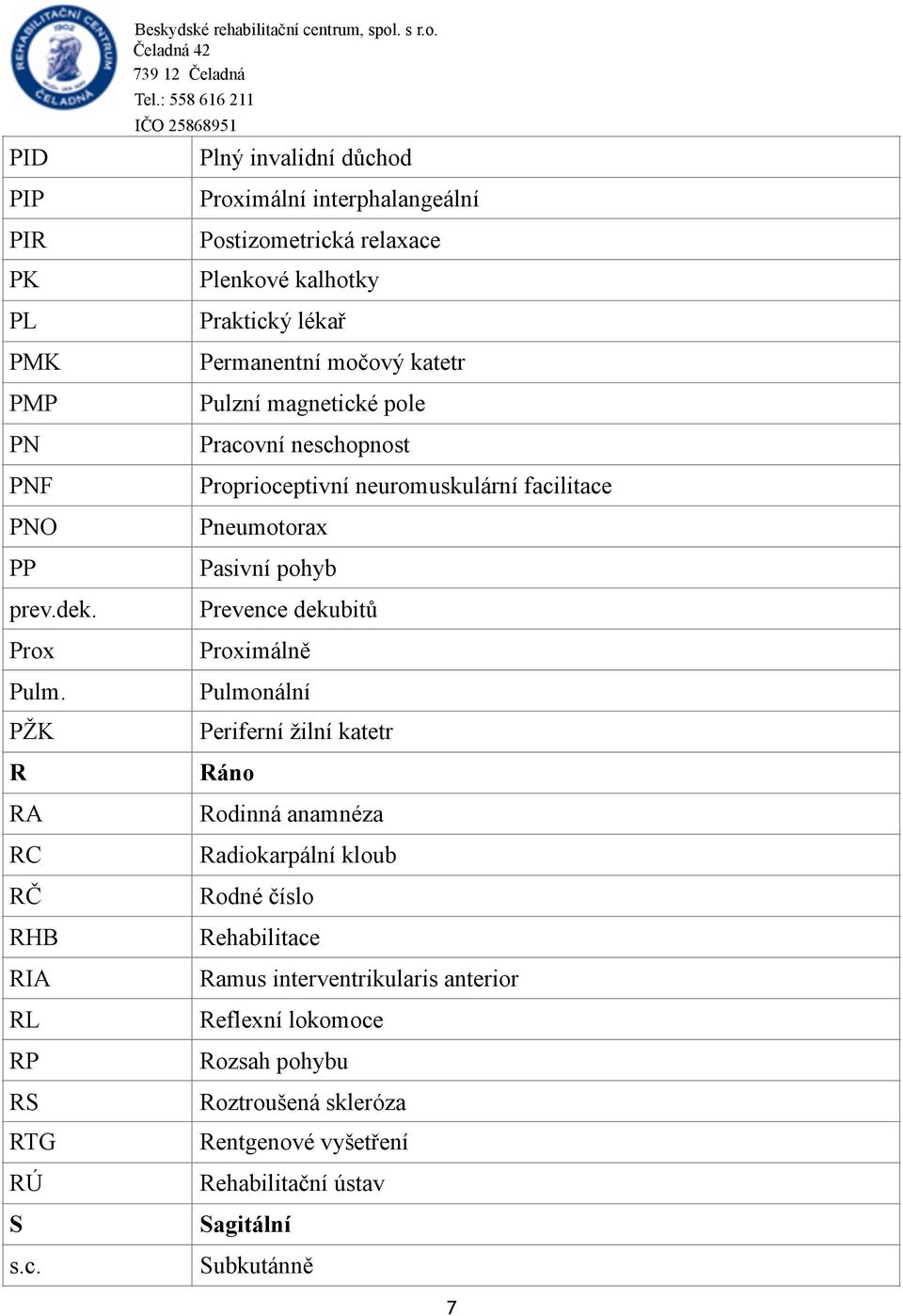 Pracovní neschopnost Proprioceptivní neuromuskulární facilitace Pneumotorax Pasivní pohyb Prevence dekubitů Proximálně Pulmonální Periferní žilní katetr Ráno