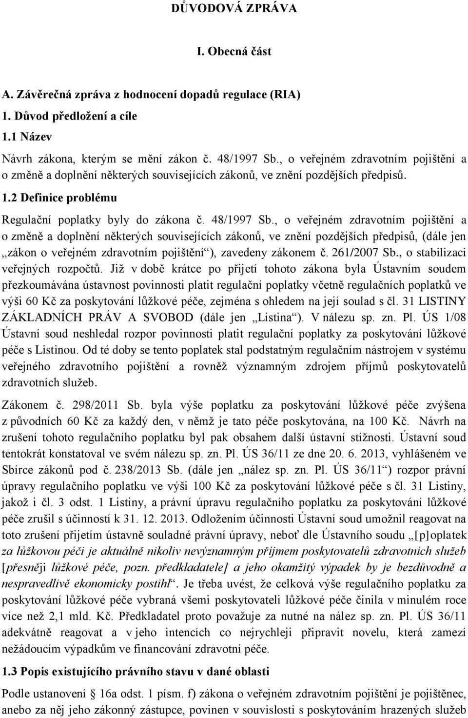 , o veřejném zdravotním pojištění a o změně a doplnění některých souvisejících zákonů, ve znění pozdějších předpisů, (dále jen zákon o veřejném zdravotním pojištění ), zavedeny zákonem č. 261/2007 Sb.