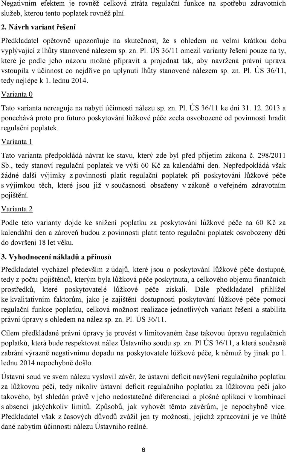 ÚS 36/11 omezil varianty řešení pouze na ty, které je podle jeho názoru možné připravit a projednat tak, aby navržená právní úprava vstoupila v účinnost co nejdříve po uplynutí lhůty stanovené