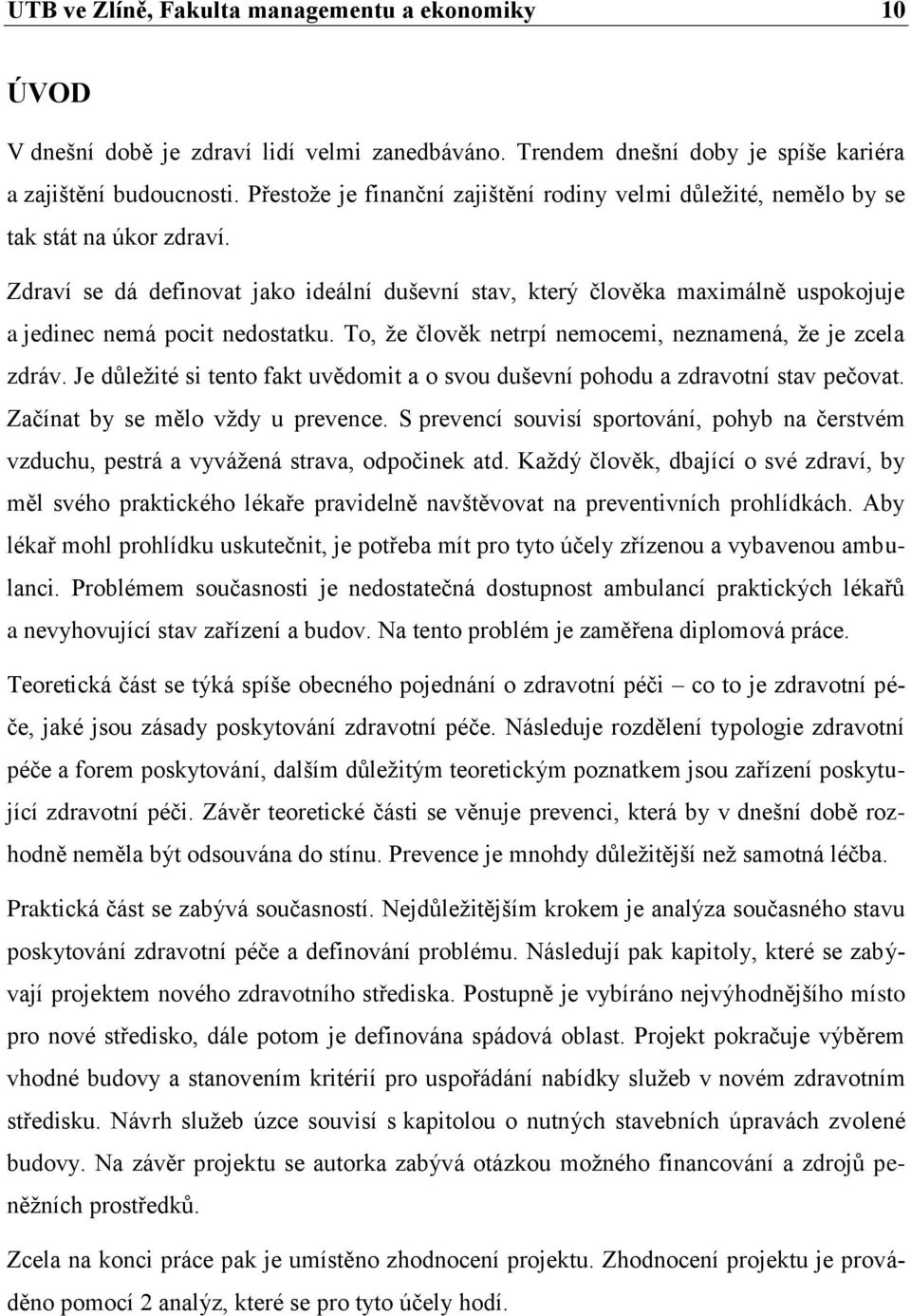Zdraví se dá definovat jako ideální duševní stav, který člověka maximálně uspokojuje a jedinec nemá pocit nedostatku. To, že člověk netrpí nemocemi, neznamená, že je zcela zdráv.