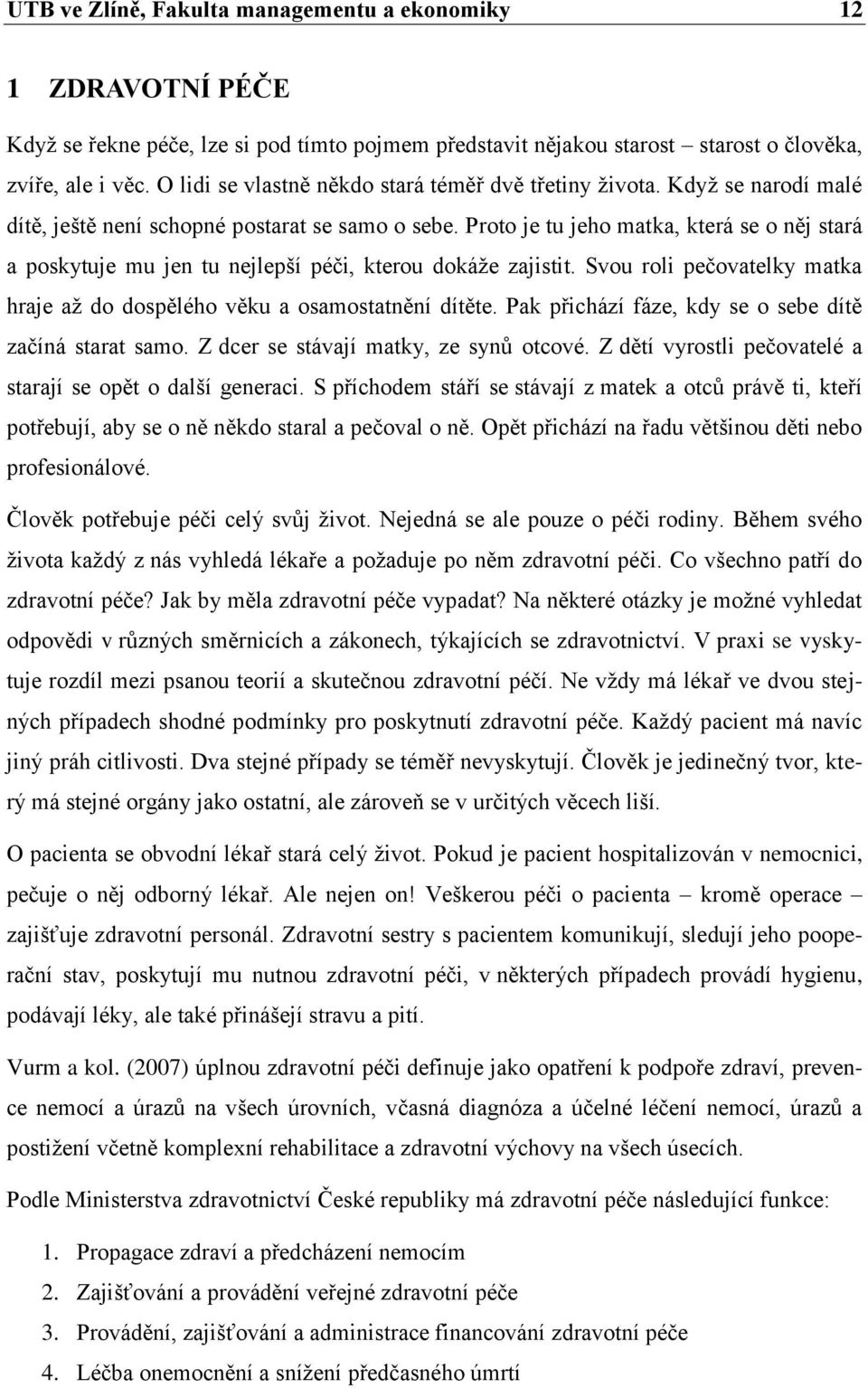 Proto je tu jeho matka, která se o něj stará a poskytuje mu jen tu nejlepší péči, kterou dokáže zajistit. Svou roli pečovatelky matka hraje až do dospělého věku a osamostatnění dítěte.