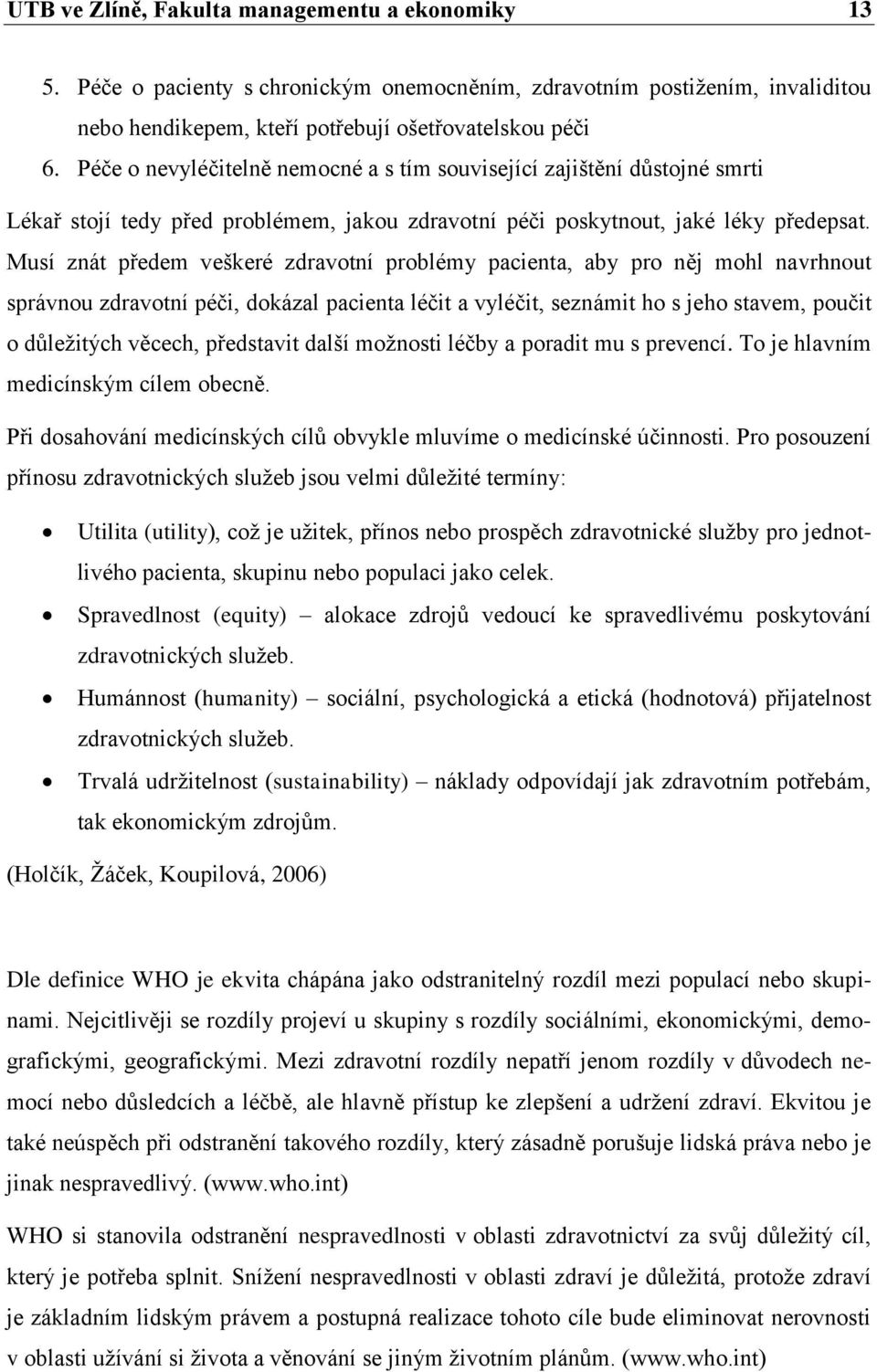 Musí znát předem veškeré zdravotní problémy pacienta, aby pro něj mohl navrhnout správnou zdravotní péči, dokázal pacienta léčit a vyléčit, seznámit ho s jeho stavem, poučit o důležitých věcech,