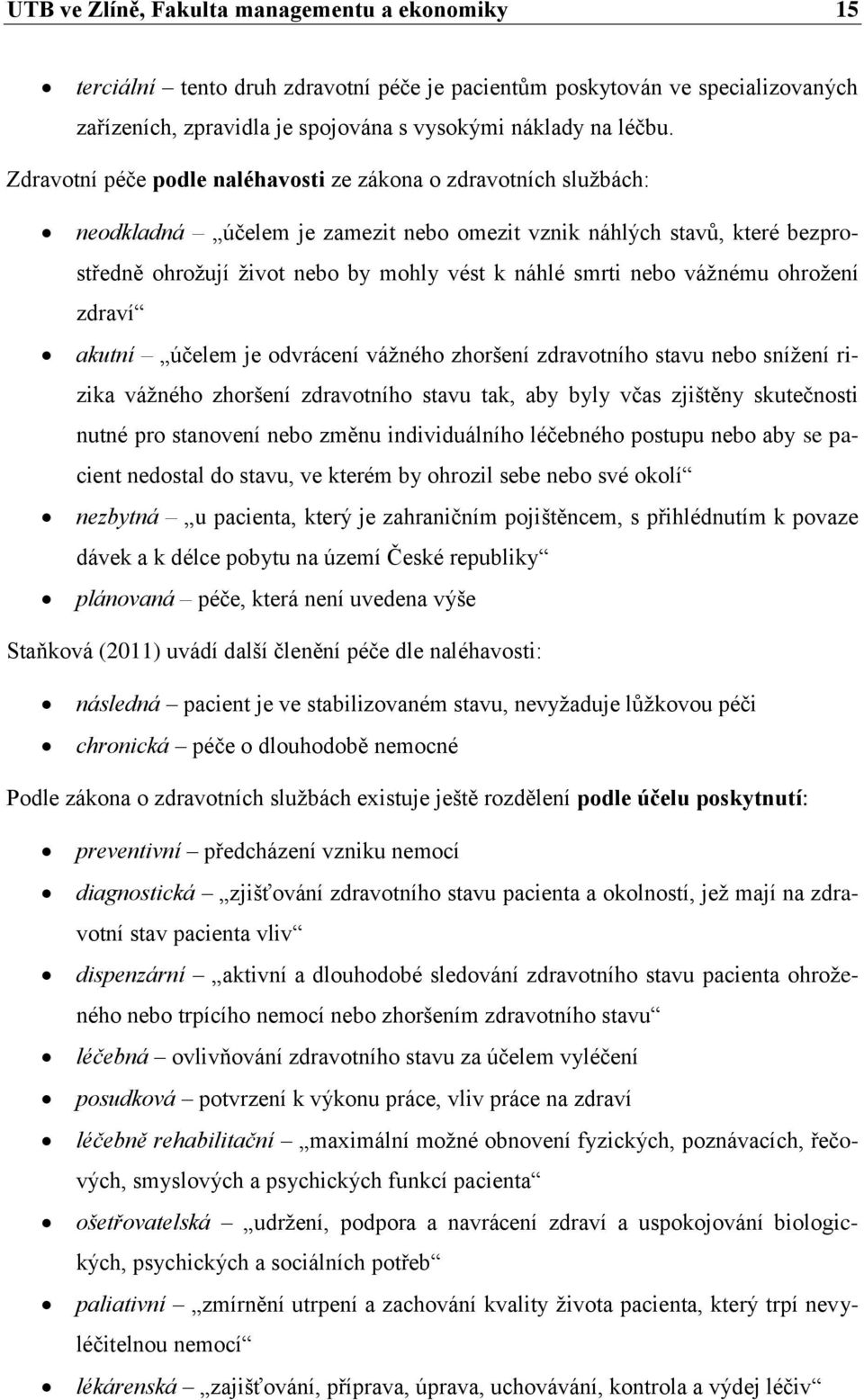 nebo vážnému ohrožení zdraví akutní účelem je odvrácení vážného zhoršení zdravotního stavu nebo snížení rizika vážného zhoršení zdravotního stavu tak, aby byly včas zjištěny skutečnosti nutné pro