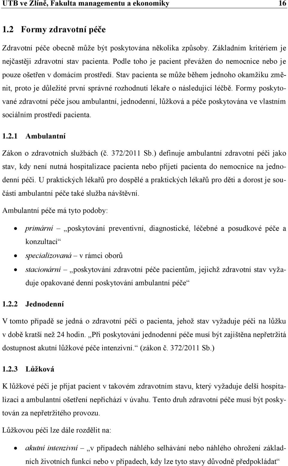 Stav pacienta se může během jednoho okamžiku změnit, proto je důležité první správné rozhodnutí lékaře o následující léčbě.