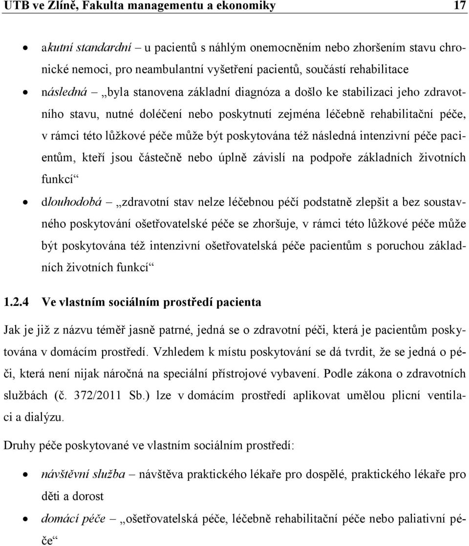 poskytována též následná intenzivní péče pacientům, kteří jsou částečně nebo úplně závislí na podpoře základních životních funkcí dlouhodobá zdravotní stav nelze léčebnou péčí podstatně zlepšit a bez