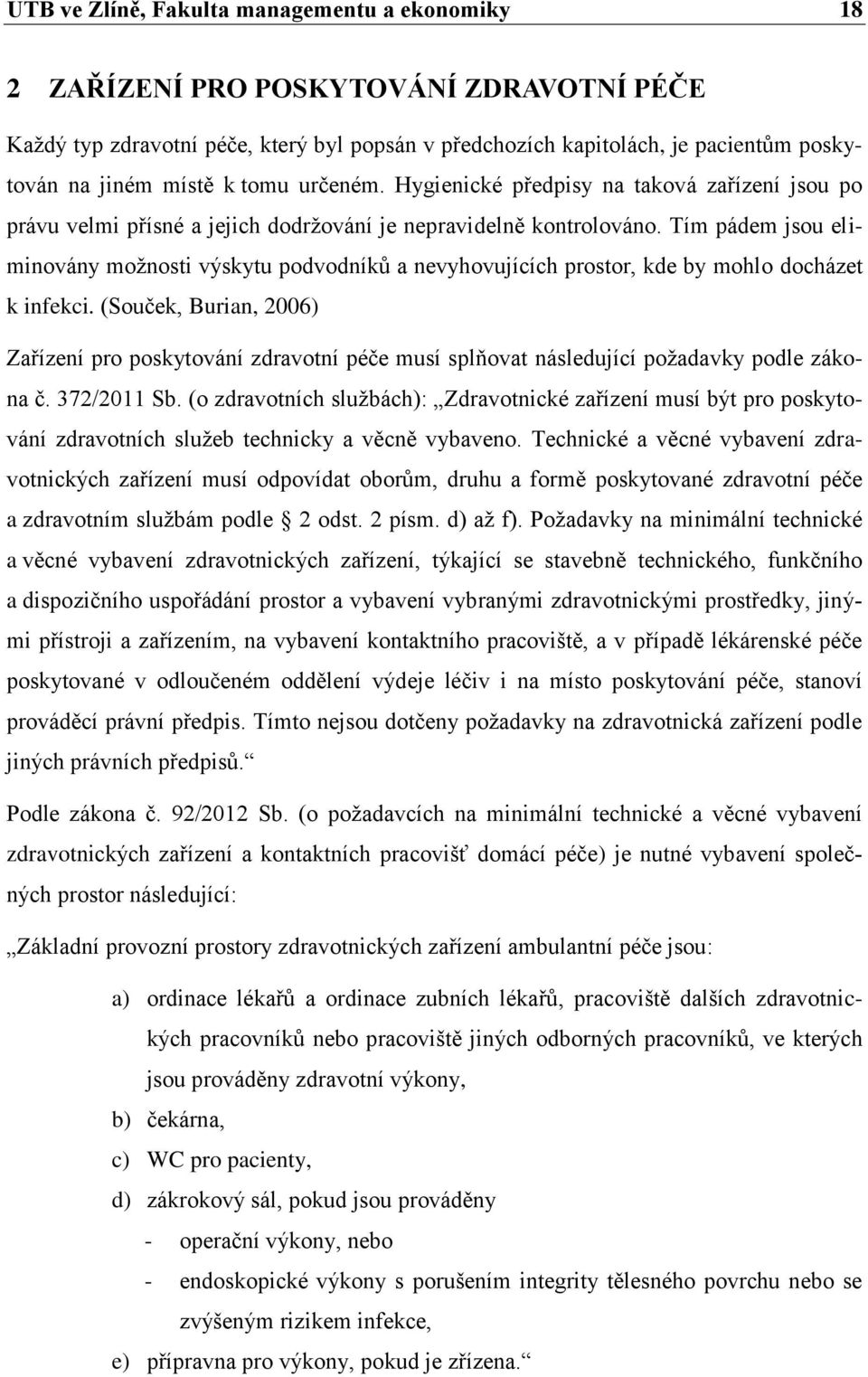 Tím pádem jsou eliminovány možnosti výskytu podvodníků a nevyhovujících prostor, kde by mohlo docházet k infekci.