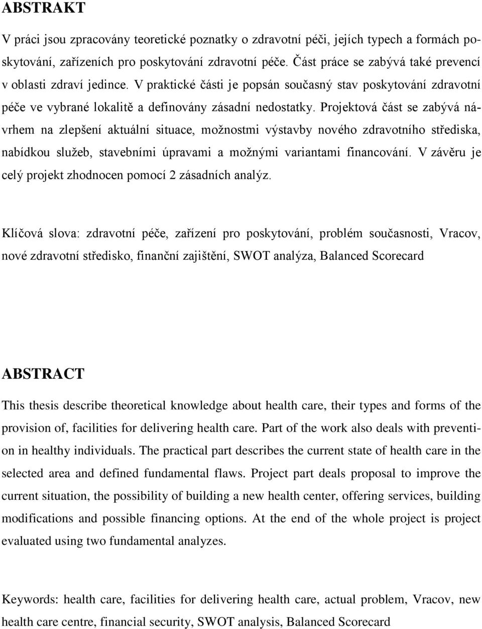 Projektová část se zabývá návrhem na zlepšení aktuální situace, možnostmi výstavby nového zdravotního střediska, nabídkou služeb, stavebními úpravami a možnými variantami financování.